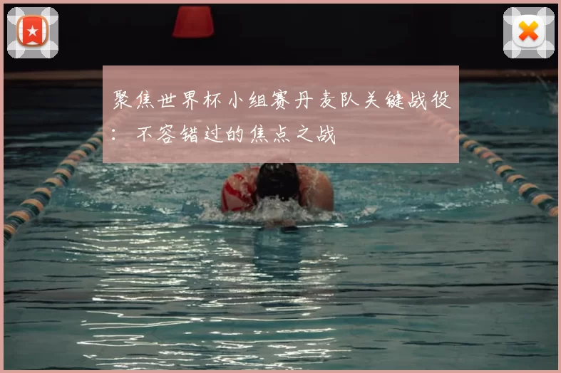 聚焦世界杯小组赛丹麦队关键战役：不容错过的焦点之战
