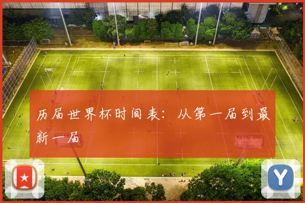 历届世界杯时间表:从第一届到最新一届