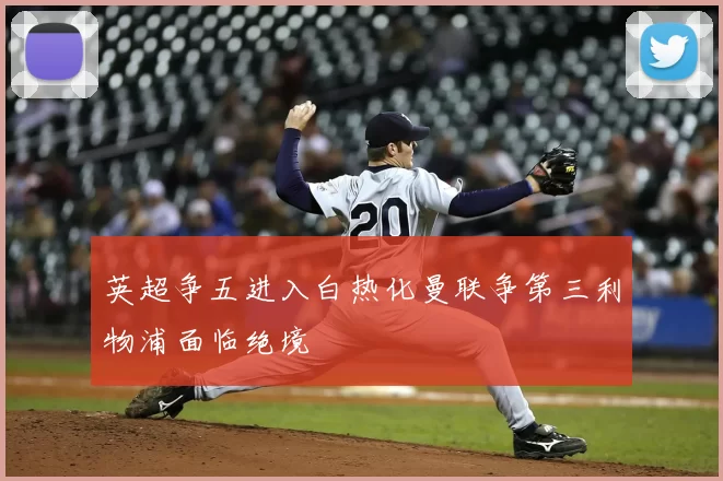 英超争五进入白热化曼联争第三利物浦面临绝境