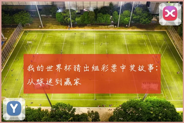 我的世界杯猜出组彩票中奖故事:从球迷到赢家