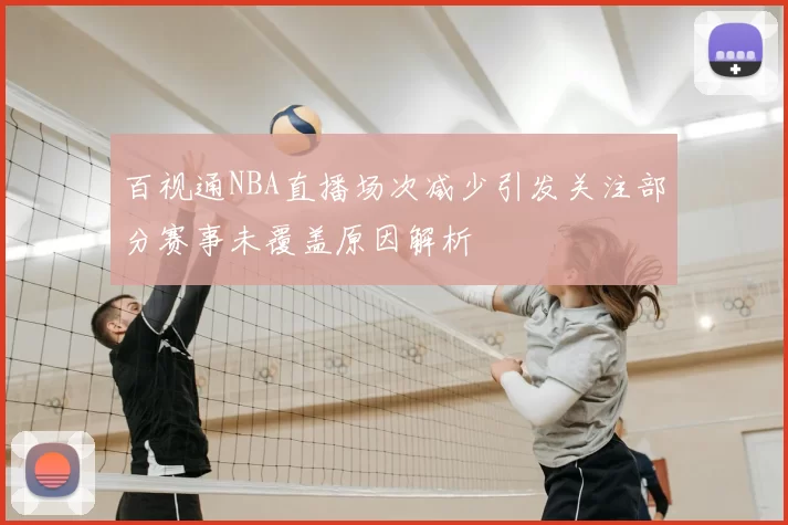 百视通NBA直播场次减少引发关注部分赛事未覆盖原因解析