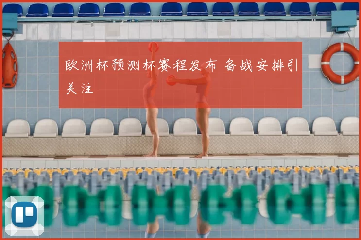 欧洲杯预测杯赛程发布 备战安排引关注