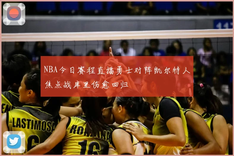 NBA今日赛程直播勇士对阵凯尔特人焦点战库里伤愈回归