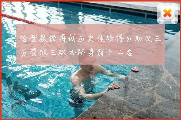 哈登数据再创历史佳绩得分助攻三分罚球三双均跻身前十二名