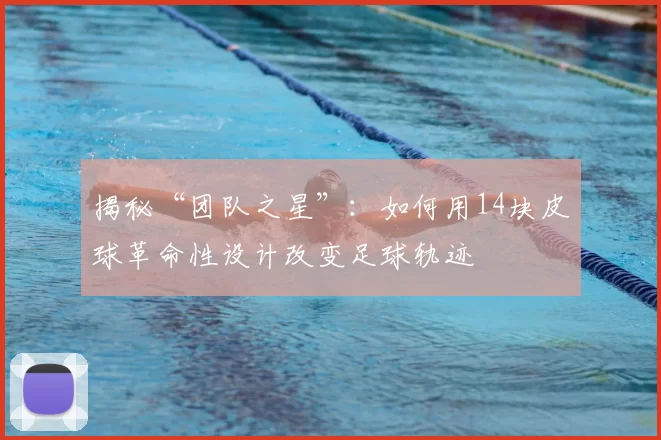 揭秘“团队之星”：如何用14块皮球革命性设计改变足球轨迹
