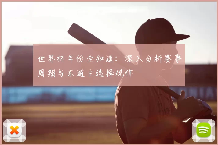 世界杯年份全知道：深入分析赛事周期与东道主选择规律