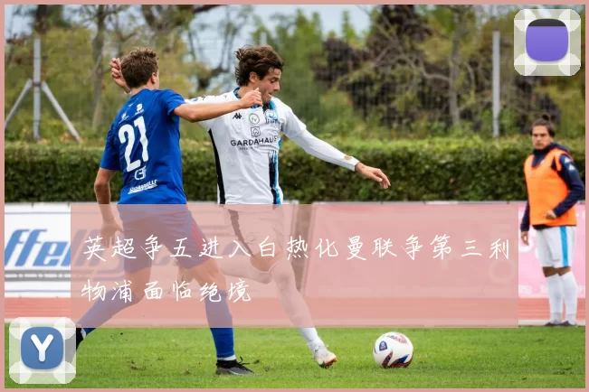 英超争五进入白热化曼联争第三利物浦面临绝境