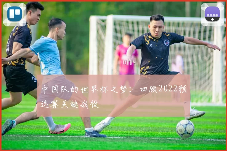 中国队的世界杯之梦：回顾2022预选赛关键战役