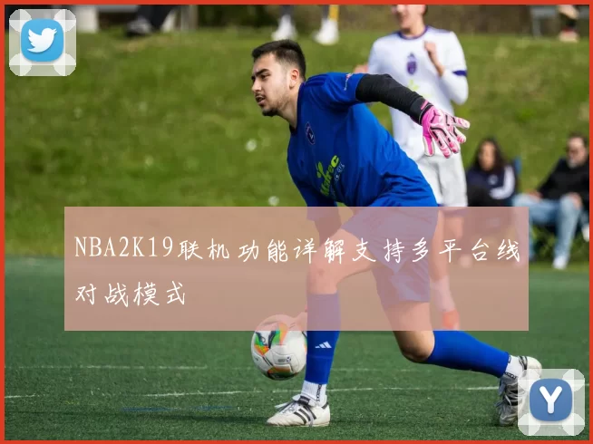 NBA2K19联机功能详解支持多平台线对战模式