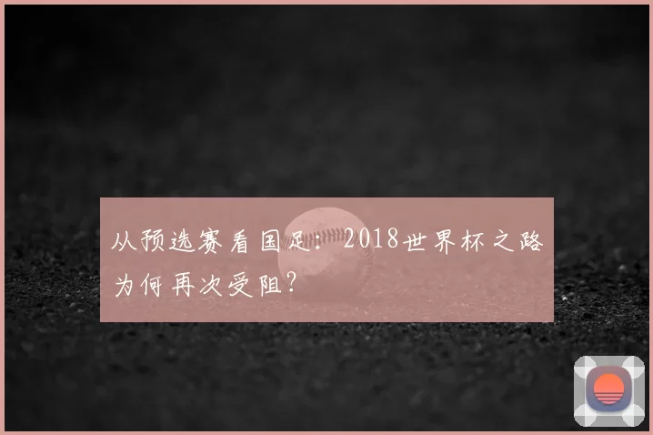 从预选赛看国足：2018世界杯之路为何再次受阻？